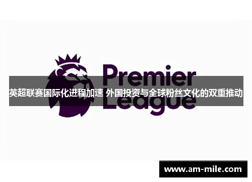 英超联赛国际化进程加速 外国投资与全球粉丝文化的双重推动