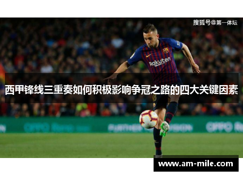 西甲锋线三重奏如何积极影响争冠之路的四大关键因素