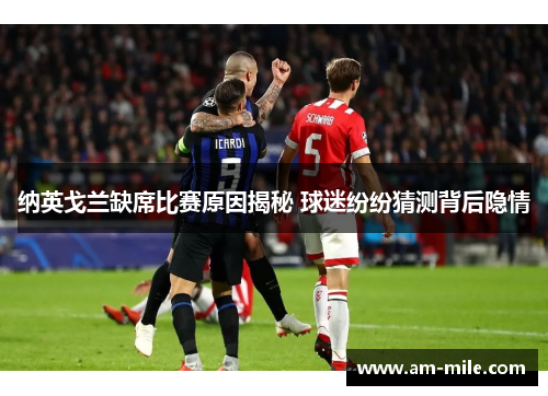 纳英戈兰缺席比赛原因揭秘 球迷纷纷猜测背后隐情