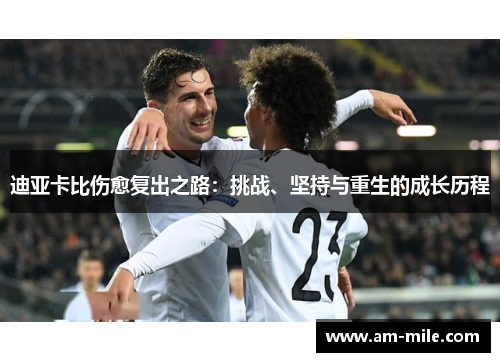迪亚卡比伤愈复出之路：挑战、坚持与重生的成长历程