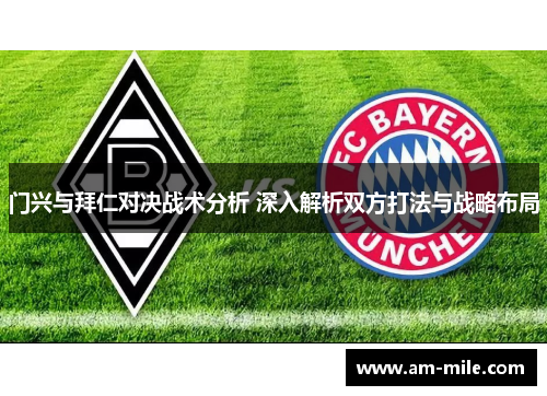门兴与拜仁对决战术分析 深入解析双方打法与战略布局 门兴与拜仁对决战术分析 深入解析双方打法与战略布局