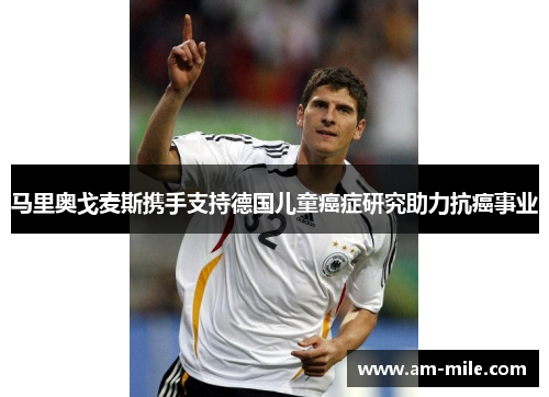 马里奥戈麦斯携手支持德国儿童癌症研究助力抗癌事业 马里奥戈麦斯携手支持德国儿童癌症研究助力抗癌事业