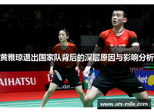 黄雅琼退出国家队背后的深层原因与影响分析 黄雅琼退出国家队背后的深层原因与影响分析
