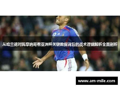 从哈兰德对阵摩纳哥看亚洲杯关键数据背后的战术逻辑解析全面剖析