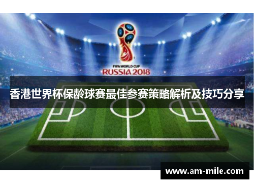 香港世界杯保龄球赛最佳参赛策略解析及技巧分享